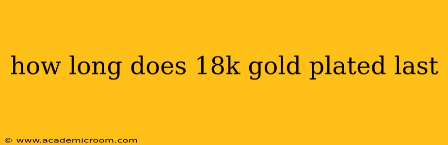 how long does 18k gold plated last