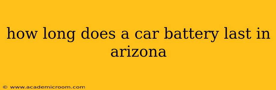 how long does a car battery last in arizona