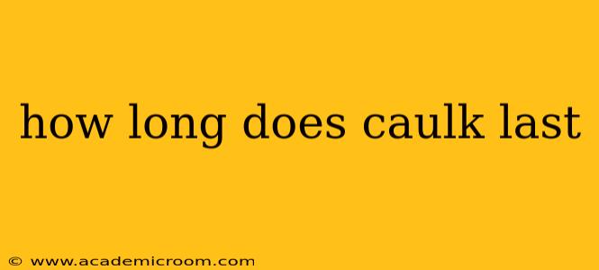 how long does caulk last
