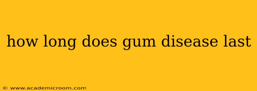 how long does gum disease last