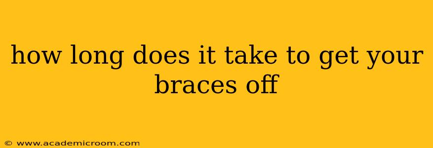 how long does it take to get your braces off