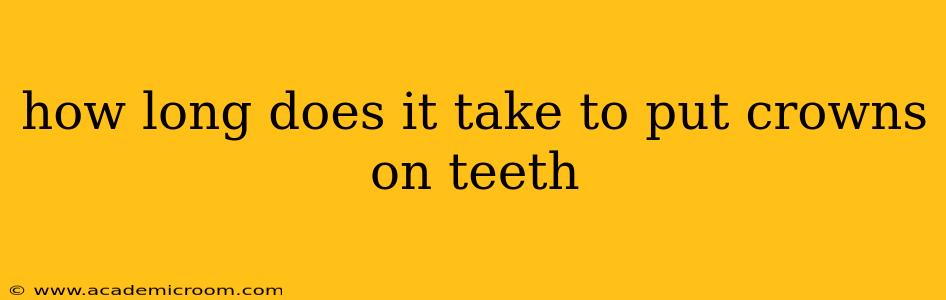 how long does it take to put crowns on teeth