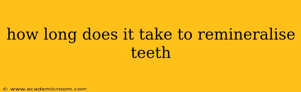how long does it take to remineralise teeth