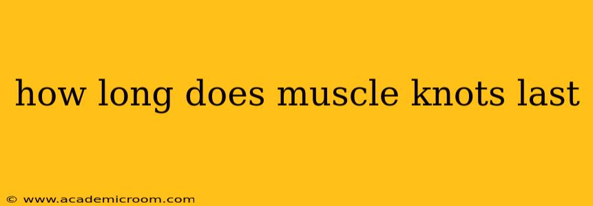 how long does muscle knots last