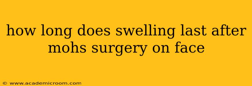 how long does swelling last after mohs surgery on face