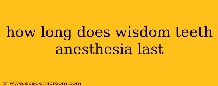 how long does wisdom teeth anesthesia last