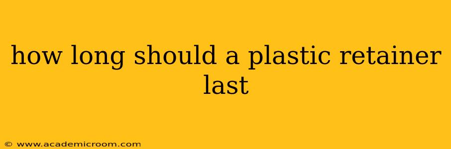 how long should a plastic retainer last