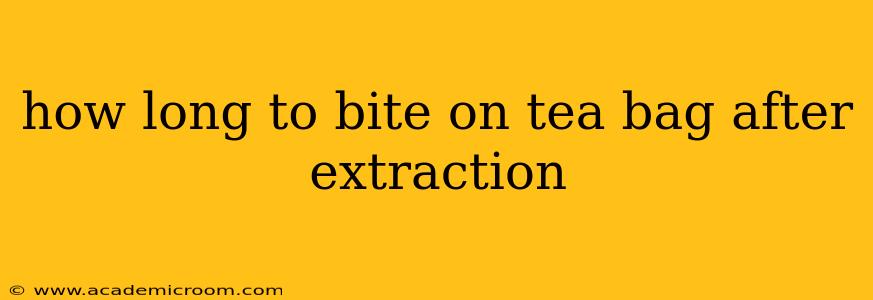 how long to bite on tea bag after extraction