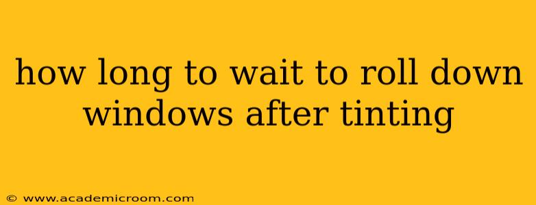 how long to wait to roll down windows after tinting