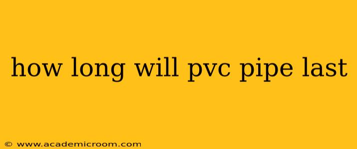 how long will pvc pipe last
