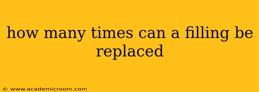 how many times can a filling be replaced