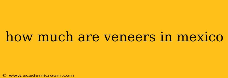 how much are veneers in mexico