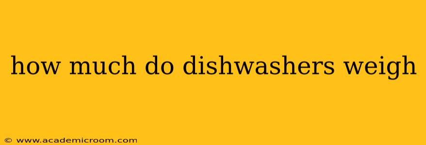 how much do dishwashers weigh