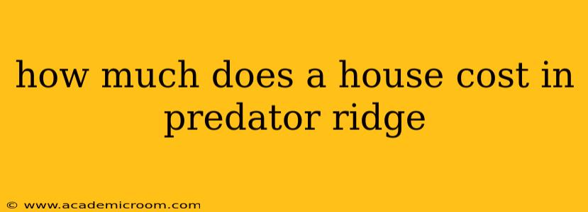 how much does a house cost in predator ridge