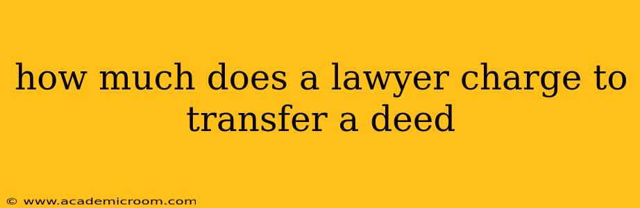 how much does a lawyer charge to transfer a deed