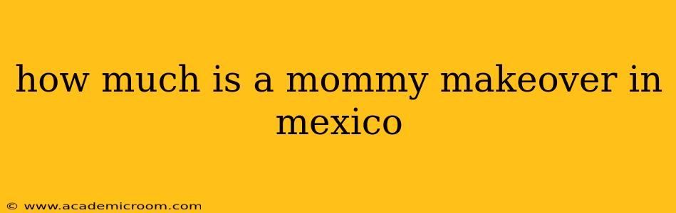 how much is a mommy makeover in mexico