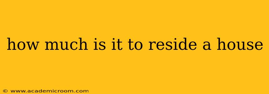 how much is it to reside a house