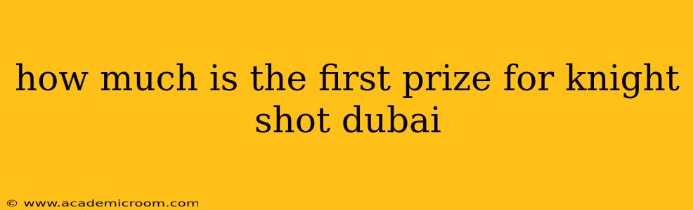 how much is the first prize for knight shot dubai