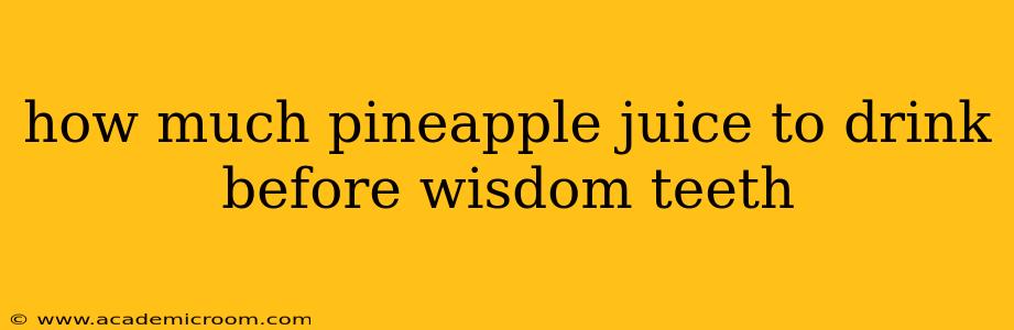 how much pineapple juice to drink before wisdom teeth
