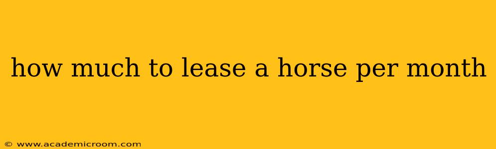 how much to lease a horse per month
