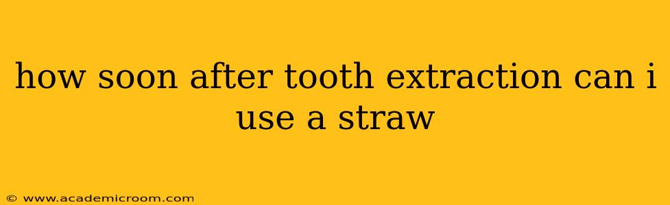 how soon after tooth extraction can i use a straw