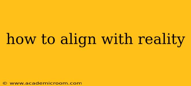 how to align with reality