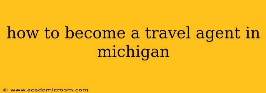 how to become a travel agent in michigan
