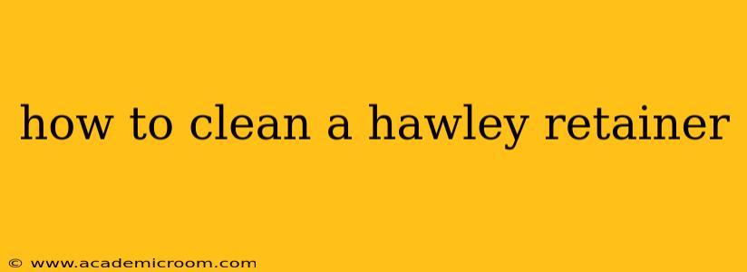 how to clean a hawley retainer