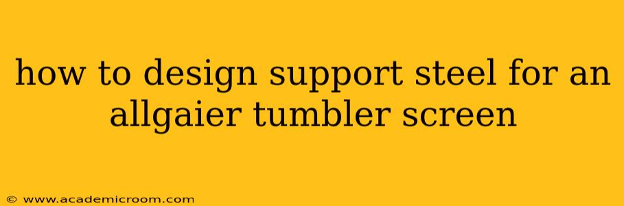 how to design support steel for an allgaier tumbler screen