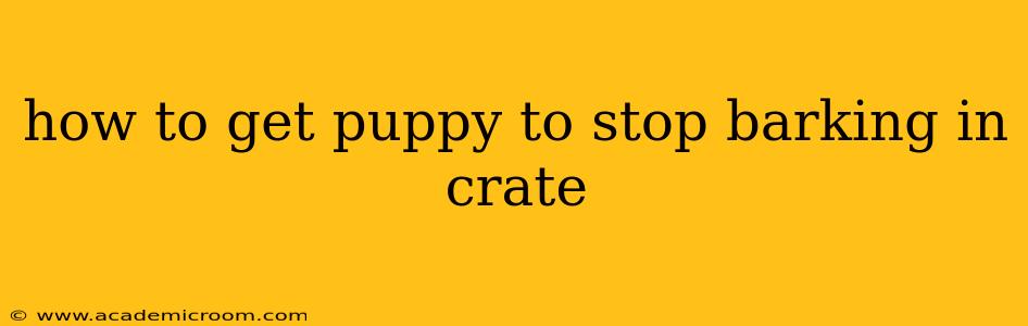 how to get puppy to stop barking in crate