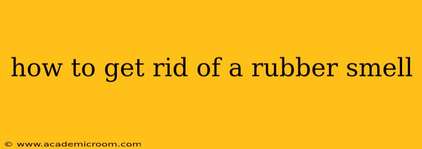 how to get rid of a rubber smell