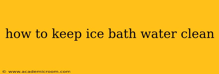 how to keep ice bath water clean