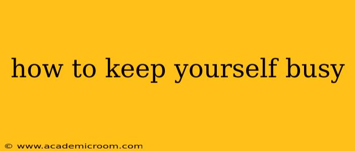 how to keep yourself busy