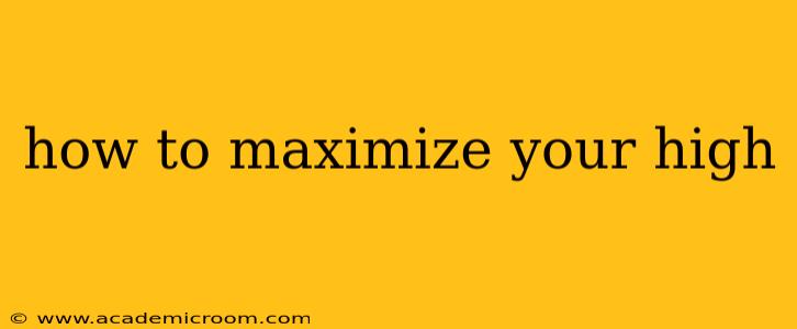 how to maximize your high