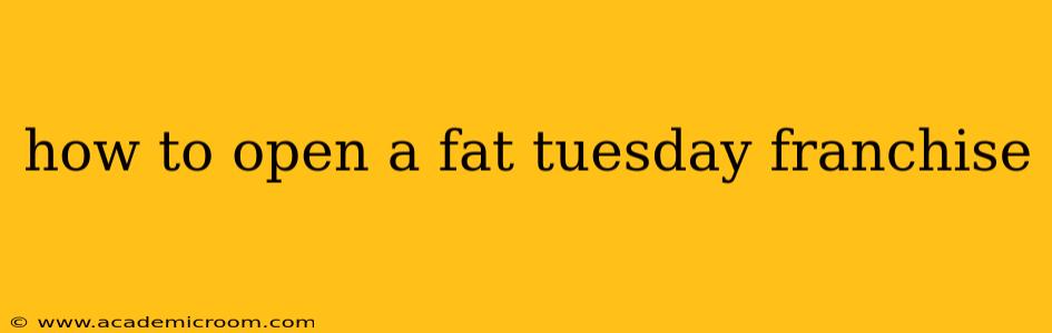 how to open a fat tuesday franchise