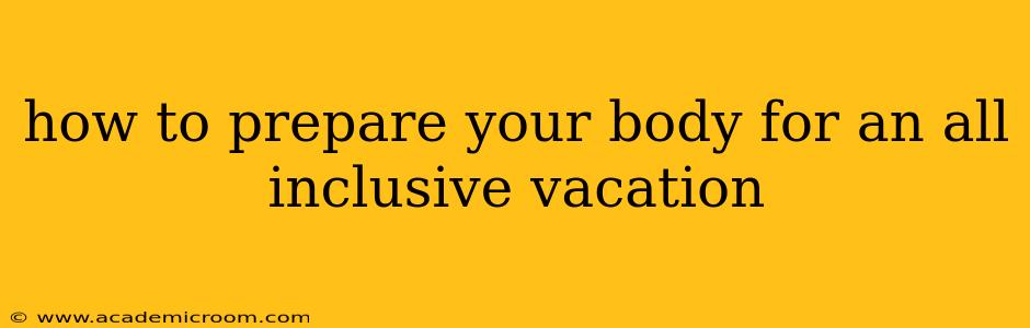 how to prepare your body for an all inclusive vacation