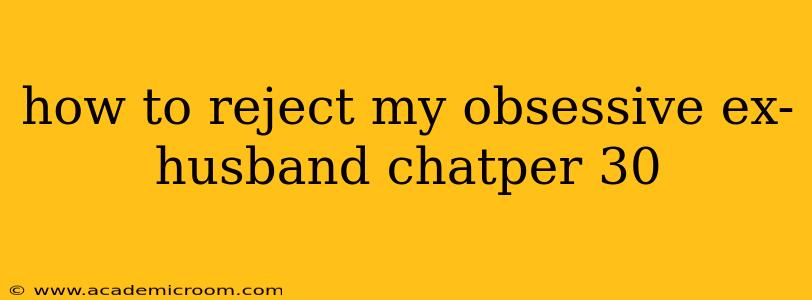 how to reject my obsessive ex-husband chatper 30