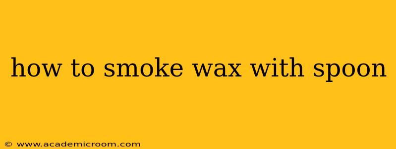 how to smoke wax with spoon