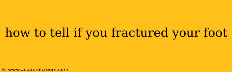 how to tell if you fractured your foot