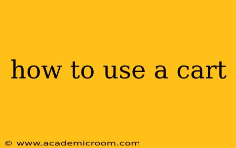 how to use a cart