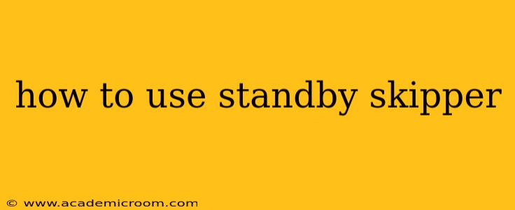 how to use standby skipper