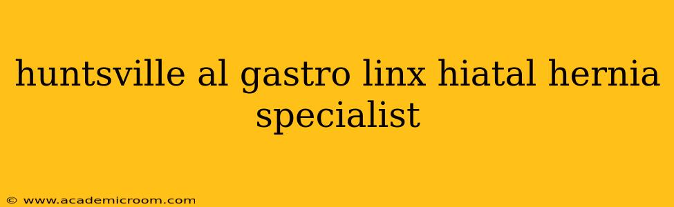 huntsville al gastro linx hiatal hernia specialist