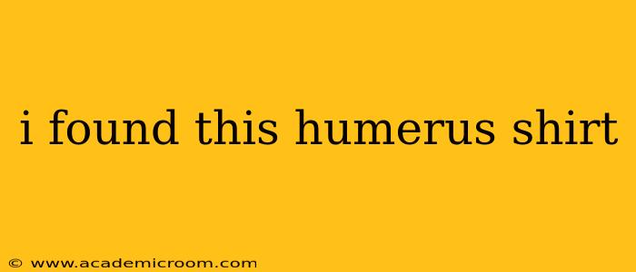 i found this humerus shirt