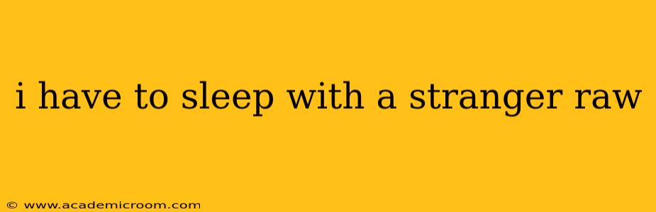 i have to sleep with a stranger raw