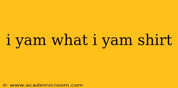i yam what i yam shirt
