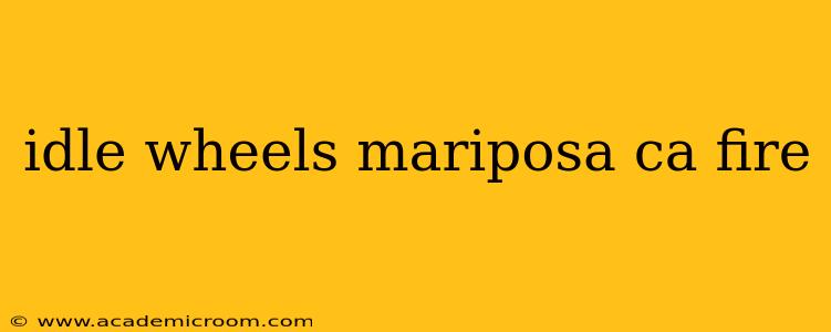 idle wheels mariposa ca fire