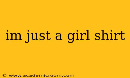 im just a girl shirt