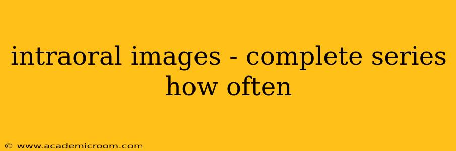 intraoral images - complete series how often