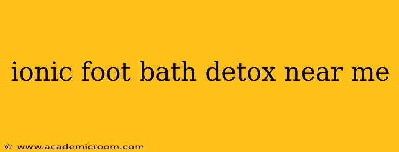 ionic foot bath detox near me
