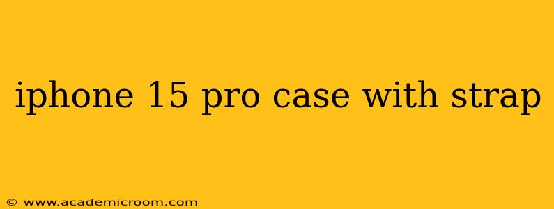 iphone 15 pro case with strap